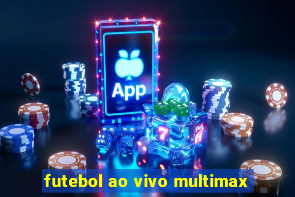 futebol ao vivo multimax